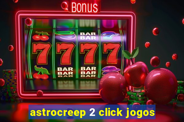 astrocreep 2 click jogos